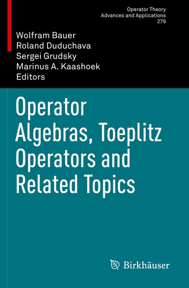 Wolfram Bauer, Roland Duduchava, Sergei Grudsky, Marinus A. Kaashoek - Operator Algebras, Toeplitz Operators and Related Topics, Häftad