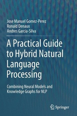 Jose Manuel Gomez-Perez, Ronald Denaux, Andres Garcia-Silva - Practical Guide to Hybrid Natural Language Processing, Häftad
