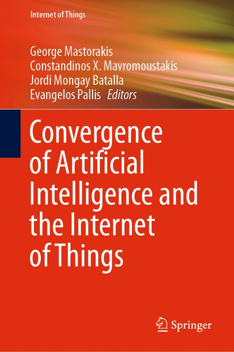 George Mastorakis, Constandinos X. Mavromoustakis, Jordi Mongay Batalla, Evangelos Pallis - Convergence of Artificial Intelligence and the Internet of Things, Inbunden