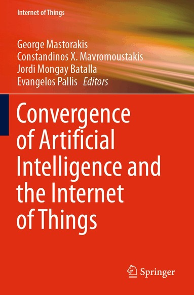 George Mastorakis, Constandinos X. Mavromoustakis, Jordi Mongay Batalla, Evangelos Pallis - Convergence of Artificial Intelligence and the Internet of Things, Häftad