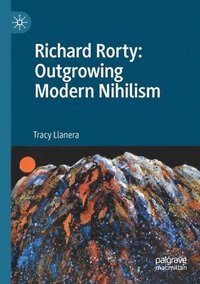 bokomslag Richard Rorty: Outgrowing Modern Nihilism