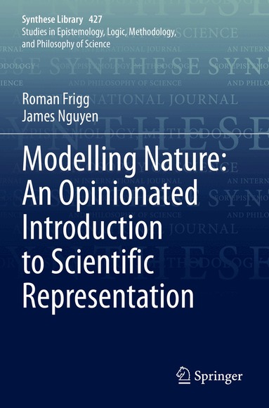 Roman Frigg, James Nguyen - Modelling Nature: An Opinionated Introduction to Scientific Representation, Häftad