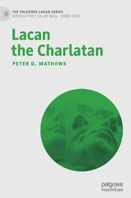 Peter D. Mathews - Lacan the Charlatan, Inbunden
