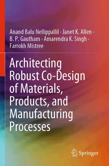 Anand Balu Nellippallil, Janet K. Allen, B. P. Gautham, Amarendra K. Singh, Farrokh Mistree - Architecting Robust Co-Design of Materials, Products, and Manufacturing Processes, Häftad
