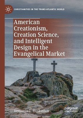 bokomslag American Creationism, Creation Science, and Intelligent Design in the Evangelical Market