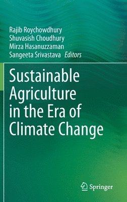 Rajib Roychowdhury, Shuvasish Choudhury, Mirza Hasanuzzaman, Sangeeta Srivastava - Sustainable Agriculture in the Era of Climate Change, Inbunden