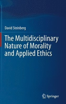 David Steinberg - Multidisciplinary Nature of Morality and Applied Ethics, Inbunden