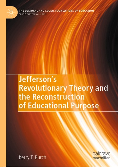 Kerry T. Burch - Jefferson’s Revolutionary Theory and the Reconstruction of Educational Purpose, Inbunden