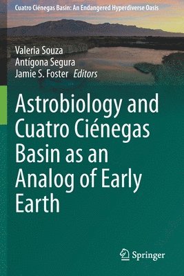 Valeria Souza, Antígona Segura, Jamie S. Foster, Antigona Segura - Astrobiology and Cuatro Ciénegas Basin as an Analog of Early Earth, Häftad
