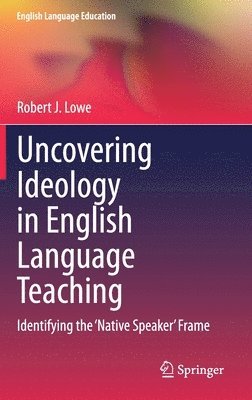 Robert J. Lowe - Uncovering Ideology in English Language Teaching, Inbunden