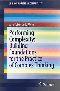 bokomslag Performing Complexity: Building Foundations for the Practice of Complex Thinking