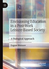 bokomslag Envisioning Education in a Post-Work Leisure-Based Society