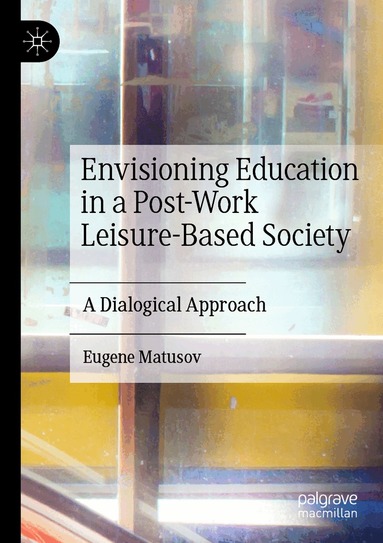 Eugene Matusov - Envisioning Education in a Post-Work Leisure-Based Society, Häftad