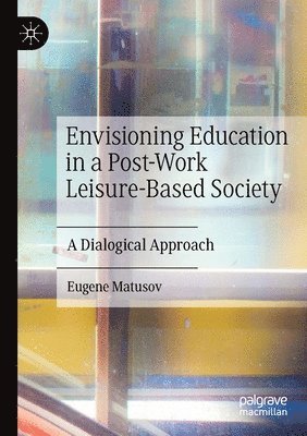 Eugene Matusov - Envisioning Education in a Post-Work Leisure-Based Society, Häftad
