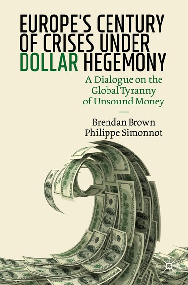 Brendan Brown, Philippe Simonnot - Europe's Century of Crises Under Dollar Hegemony, Häftad