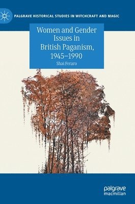 Shai Feraro - Women and Gender Issues in British Paganism, 1945–1990, Inbunden