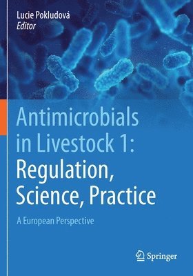 Antimicrobials in Livestock 1: Regulation, Science, Practice
