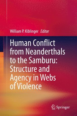 William P. Kiblinger - Human Conflict from Neanderthals to the Samburu: Structure and Agency in Webs of Violence, Inbunden