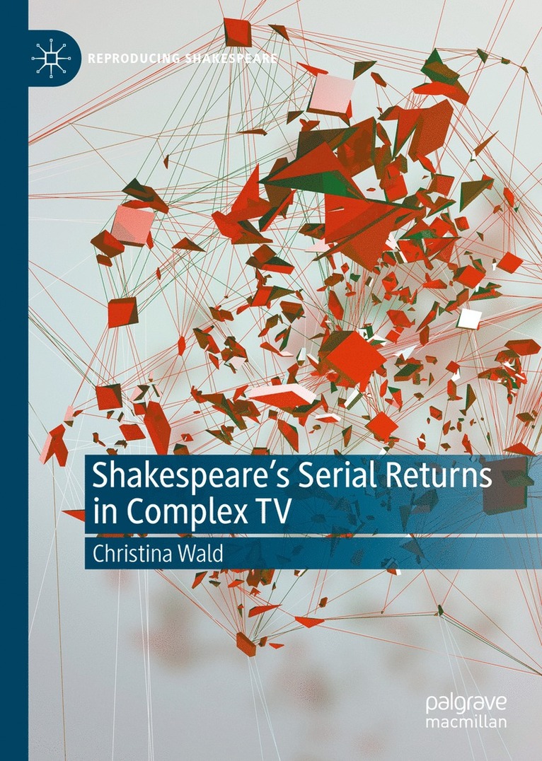 Christina Wald - Shakespeare’s Serial Returns in Complex TV, Inbunden