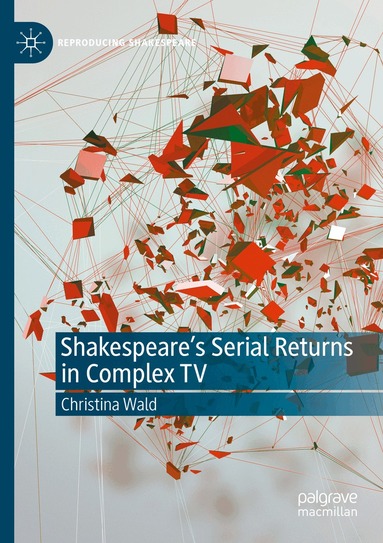 Christina Wald - Shakespeare’s Serial Returns in Complex TV, Häftad