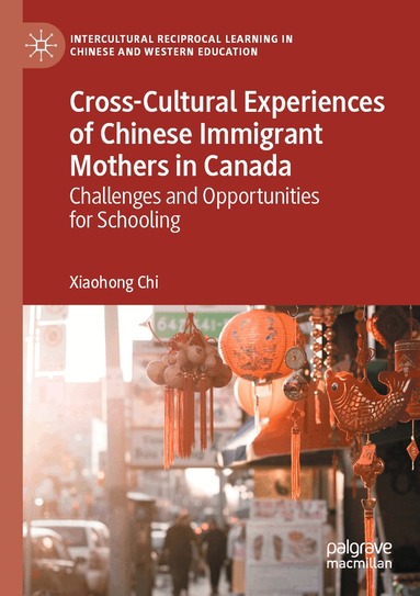 Xiaohong Chi - Cross-Cultural Experiences of Chinese Immigrant Mothers in Canada, Häftad