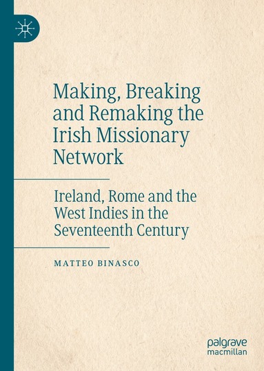 Matteo Binasco - Making, Breaking and Remaking the Irish Missionary Network, Inbunden