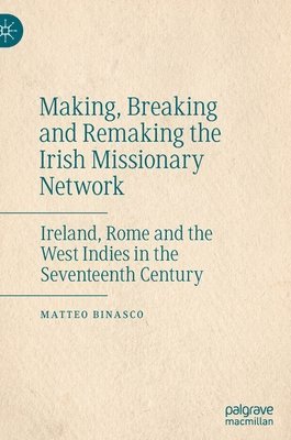 Matteo Binasco - Making, Breaking and Remaking the Irish Missionary Network, Inbunden