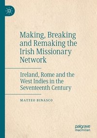 bokomslag Making, Breaking and Remaking the Irish Missionary Network