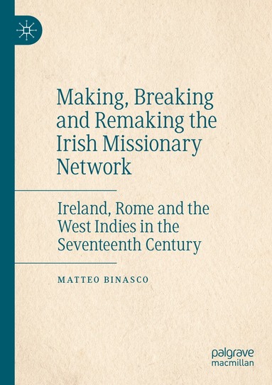 Matteo Binasco - Making, Breaking and Remaking the Irish Missionary Network, Häftad