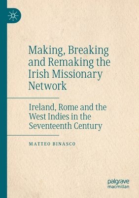 bokomslag Making, Breaking and Remaking the Irish Missionary Network