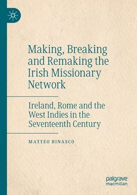 Matteo Binasco - Making, Breaking and Remaking the Irish Missionary Network, Häftad