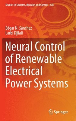 Edgar N. Sánchez, Larbi Djilali, Edgar N. Sanchez - Neural Control of Renewable Electrical Power Systems, Inbunden