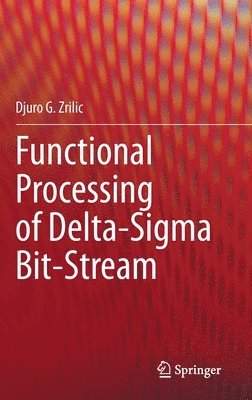 Djuro G. Zrilic - Functional Processing of Delta-Sigma Bit-Stream, Inbunden