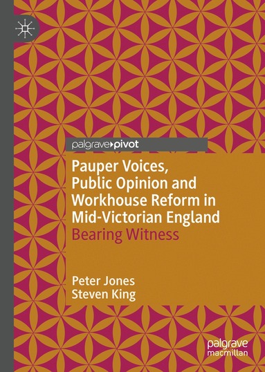 Peter Jones, Steven King - Pauper Voices, Public Opinion and Workhouse Reform in Mid-Victorian England, Inbunden