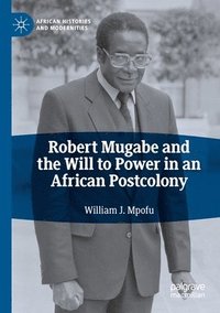 bokomslag Robert Mugabe and the Will to Power in an African Postcolony