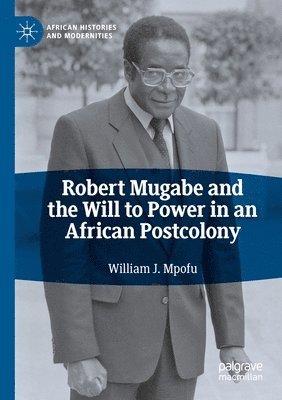William J. Mpofu - Robert Mugabe and the Will to Power in an African Postcolony, Häftad