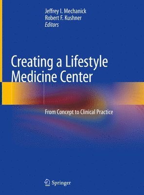 Jeffrey I. Mechanick, Robert F. Kushner - Creating a Lifestyle Medicine Center, Inbunden