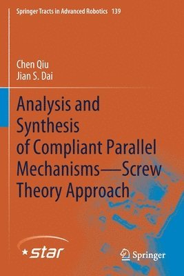 Chen Qiu, Jian S. Dai - Analysis and Synthesis of Compliant Parallel Mechanisms—Screw Theory Approach, Häftad