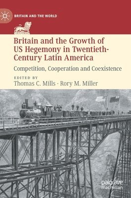 Britain and the Growth of US Hegemony in Twentieth-Century Latin America