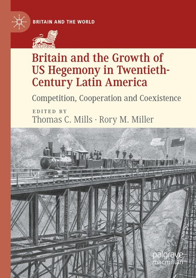 Thomas C. Mills, Rory M. Miller - Britain and the Growth of US Hegemony in Twentieth-Century Latin America, Häftad
