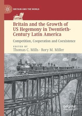 Britain and the Growth of US Hegemony in Twentieth-Century Latin America 1