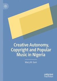 bokomslag Creative Autonomy, Copyright and Popular Music in Nigeria