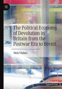bokomslag The Political Economy of Devolution in Britain from the Postwar Era to Brexit