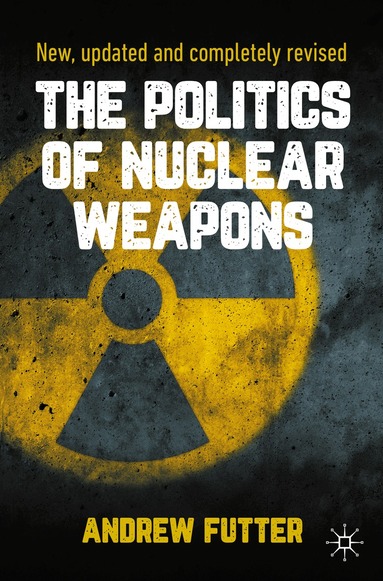 Andrew Futter - Politics of Nuclear Weapons, Häftad