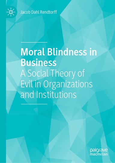Jacob Dahl Rendtorff - Moral Blindness in Business, Inbunden