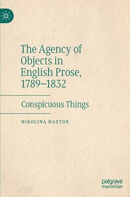 bokomslag The Agency of Objects in English Prose, 17891832