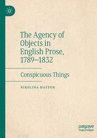 bokomslag The Agency of Objects in English Prose, 17891832