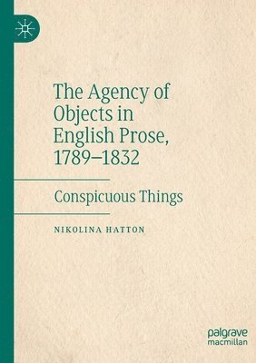 bokomslag The Agency of Objects in English Prose, 17891832