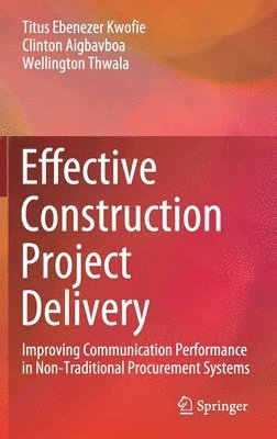 Titus Ebenezer Kwofie, Clinton Aigbavboa, Wellington Thwala - Effective Construction Project Delivery, Inbunden