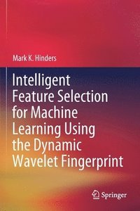 bokomslag Intelligent Feature Selection for Machine Learning Using the Dynamic Wavelet Fingerprint